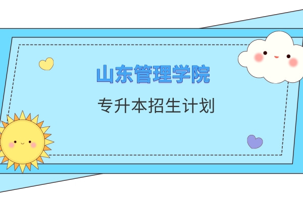 2022年山东管理学院退役大学生士兵考生免试专升本招生计划