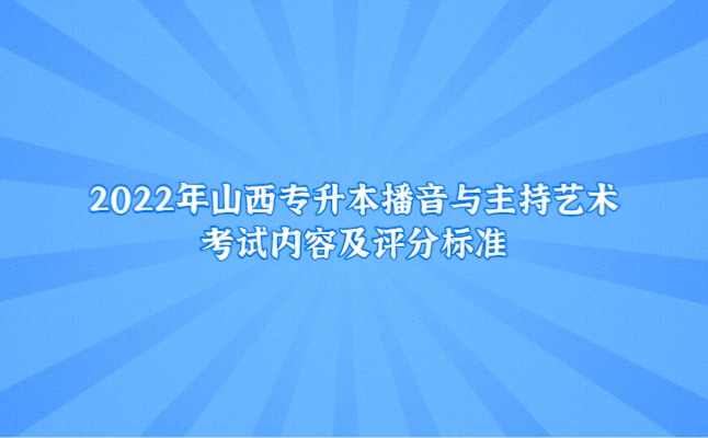 2022年山西專升本播音與主持藝術(shù)考試內(nèi)容及評分標(biāo)準(zhǔn)