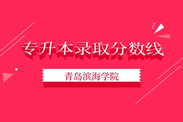 2022年青島濱海學(xué)院專升本專業(yè)錄取分?jǐn)?shù)線