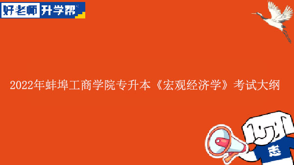 2022年蚌埠工商学院专升本《宏观经济学》考试大纲发布!
