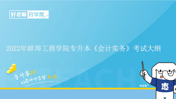 2022年蚌埠工商学院专升本《会计实务》考试大纲发布!