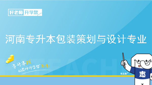 2022年河南专升本包装策划与设计专业可以报考院校及专业有哪些？