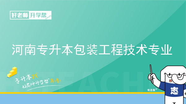 2022年河南专升本包装工程技术专业可以报考院校及专业有哪些？