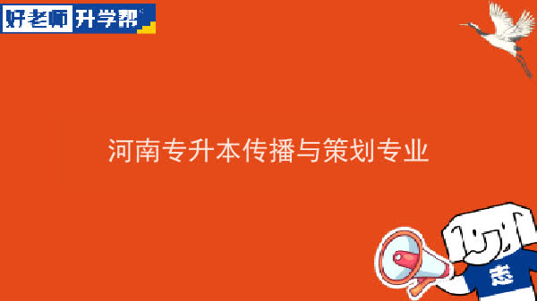 2022年河南专升本传播与策划专业可以报考院校及专业有哪些？