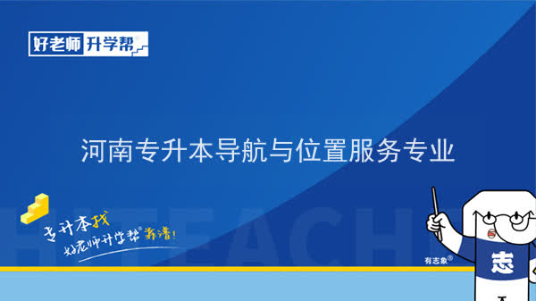 2022年河南专升本导航与位置服务专业可以报考院校及专业有哪些？	