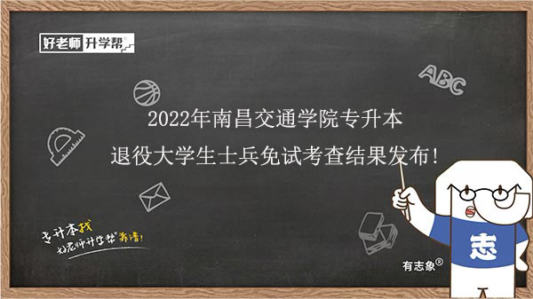 2022年南昌交通学院专升本退役大学生士兵免试考查结果发布!