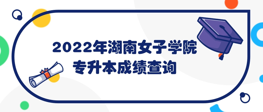 2022年湖南女子学院专升本成绩公示