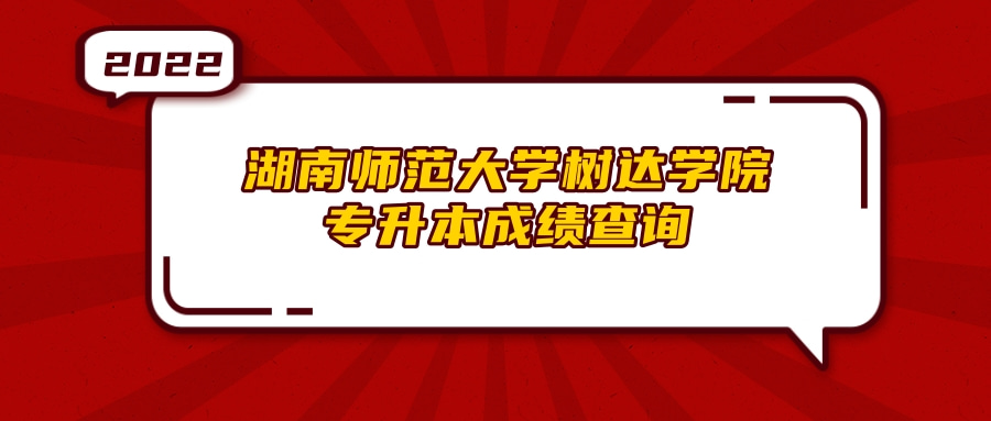 2022年湖南师范大学树达学院专升本成绩查询入口