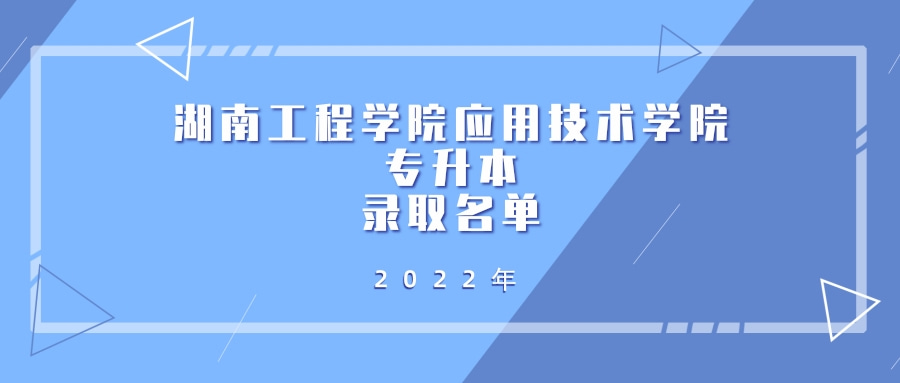 2022年湖南工程学院应用技术学院专升本拟录取名单发布！