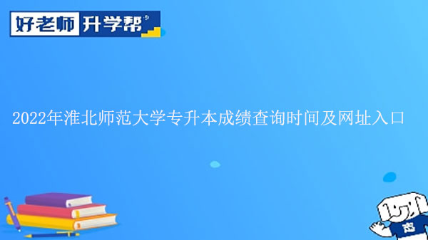 2022年淮北師范大學(xué)專升本成績(jī)查詢時(shí)間及網(wǎng)址入口