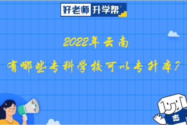 2022年云南有哪些专科学校可以专升本？