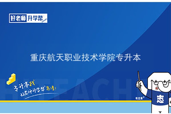 重庆航天职业技术学院（电子信息与通信工程学院）2012-2020年专升本录取信息