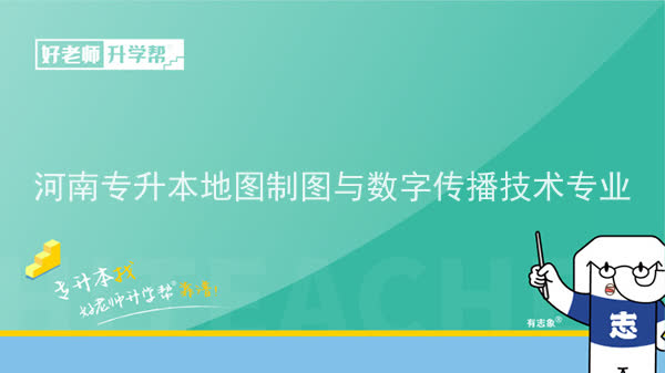 2022年河南专升本地图制图与数字传播技术专业可以报考院校及专业汇总一览表