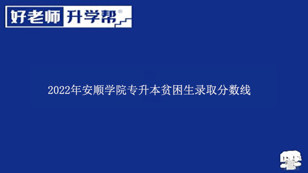 2022年安順學(xué)院專升本貧困生錄取分?jǐn)?shù)線公布！