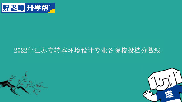 2022年江蘇專轉(zhuǎn)本環(huán)境設(shè)計(jì)專業(yè)各院校投檔分?jǐn)?shù)線