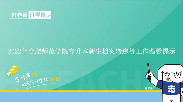 2022年合肥师范学院普通专升本新生档案转递等工作温馨提示