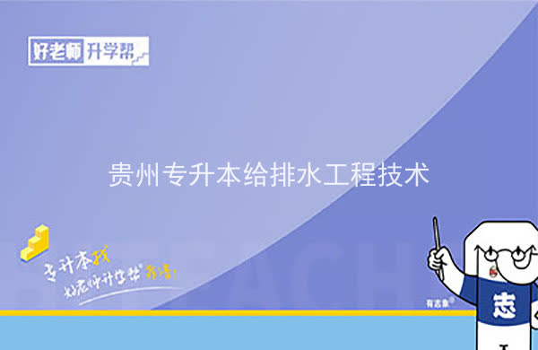 2022年贵州专升本给排水工程技术专业可以报考院校及专业有哪些？