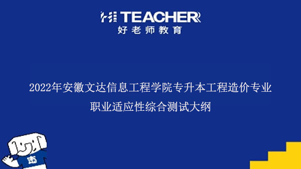 2022年安徽文达信息工程学院专升本工程造价专业职业适应性综合测试大纲