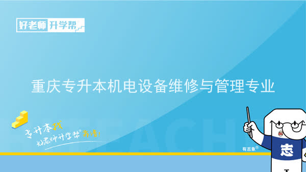 2022年重庆专升本机电设备维修与管理专业可以报考哪些本科院校及专业？