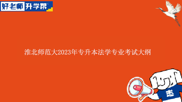 2023年淮北师范大学专升本法学专业考试大纲发布！