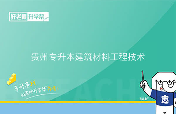 2022年贵州专升本建筑材料工程技术专业可以报考院校及专业有哪些？