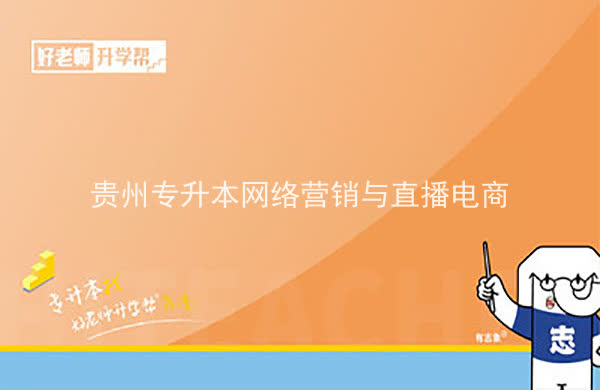 2022年贵州专升本网络营销与直播电商专业可以报考院校及专业有哪些？