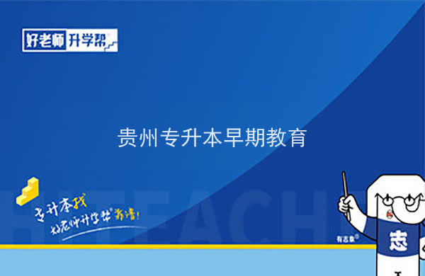 2022年貴州專升本早期教育專業(yè)可以報(bào)考院校及專業(yè)有哪些？