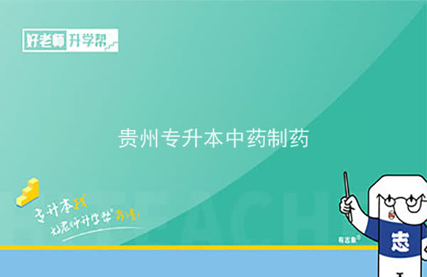 2022年貴州專升本中藥制藥專業(yè)可以報(bào)考院校及專業(yè)有哪些？