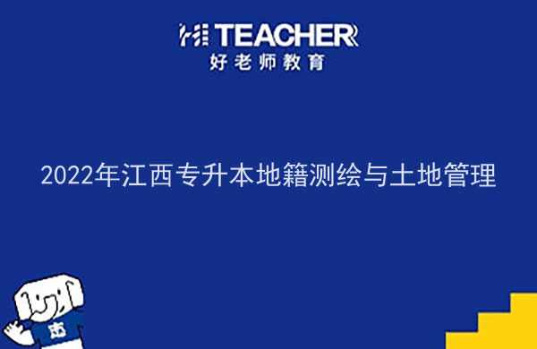 2022年江西专升本地籍测绘与土地管理报考本科院校及专业对照表一览