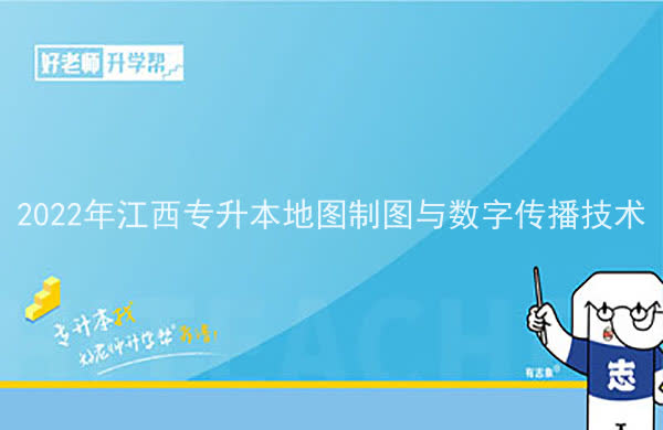 2022年江西专升本地图制图与数字传播技术报考本科院校及专业对照表一览