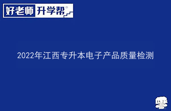 2022年江西专升本电子产品质量检测报考本科院校及专业对照表一览