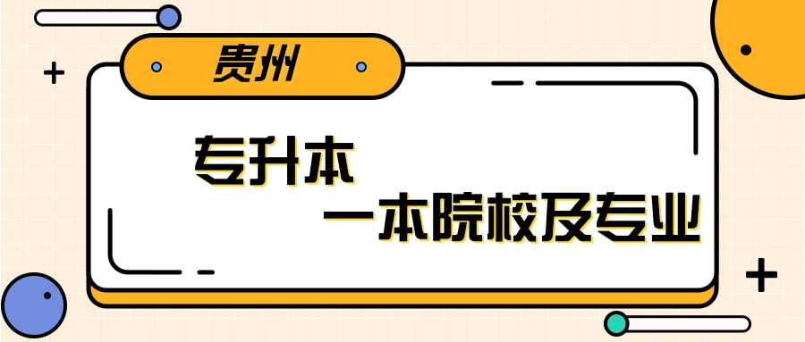 2022年贵州专升本一本院校及专业有哪些？