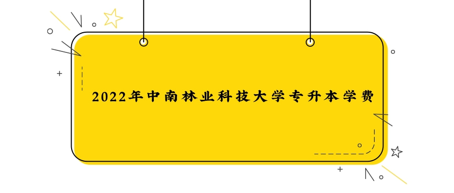 2022年中南林業(yè)科技大學專升本學費