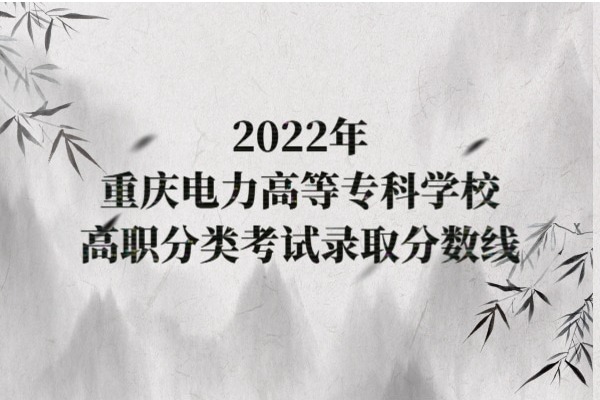 2022年重庆电力高等专科学校高职分类考试录取分数线