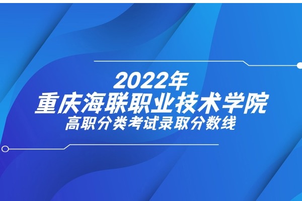 2022年重庆海联职业技术学院高职分类考试录取分数线
