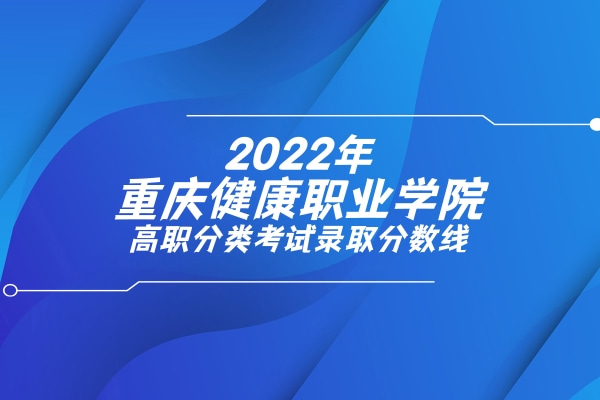 2022年重庆健康职业学院高职分类考试录取分数线