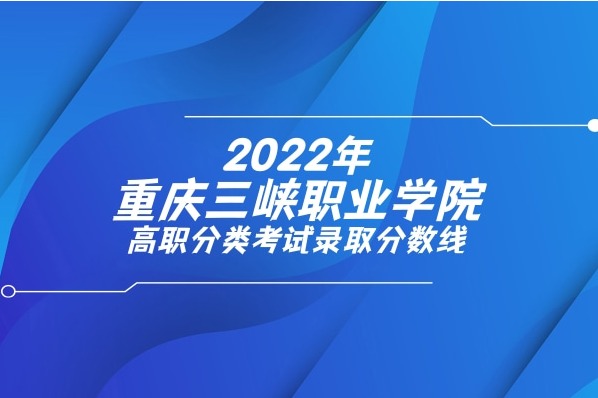 2022年重庆三峡职业学院高职分类考试录取分数线