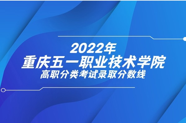 2022年重庆五一职业技术学院高职分类考试录取分数线