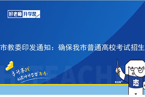 市教委印发通知：确保我市普通高校考试招生工作安全有序实施