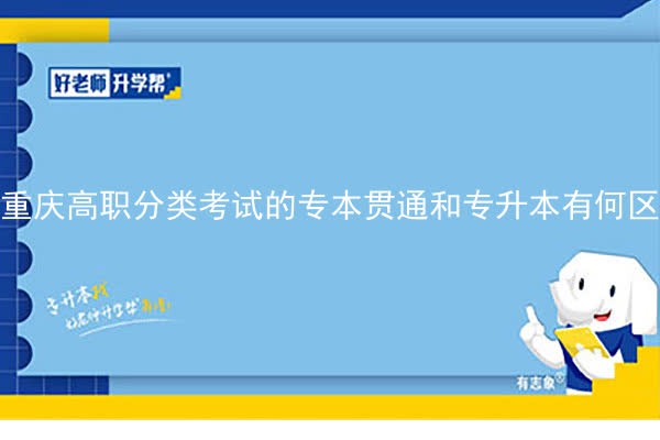 重庆高职分类考试的专本贯通和专升本有何区别？