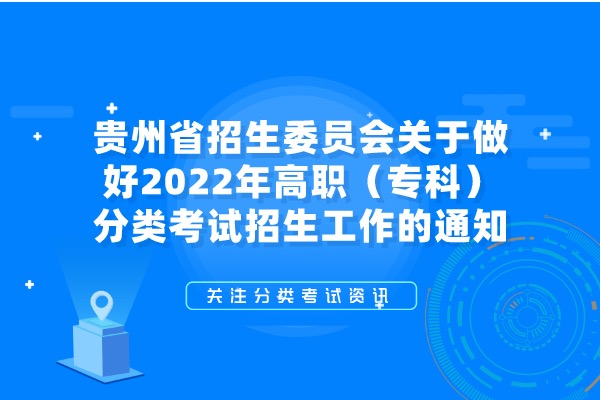 贵州省招生委员会关于做好 2022 年高职（专科）分类考试招生工作的通知