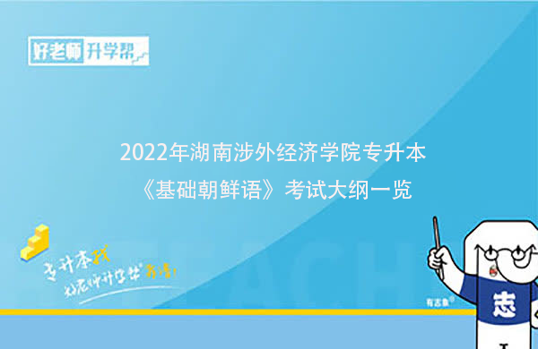 2022年湖南涉外经济学院专升本《基础朝鲜语》考试大纲一览