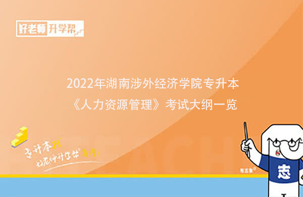 2022年湖南涉外经济学院专升本《人力资源管理》考试大纲一览