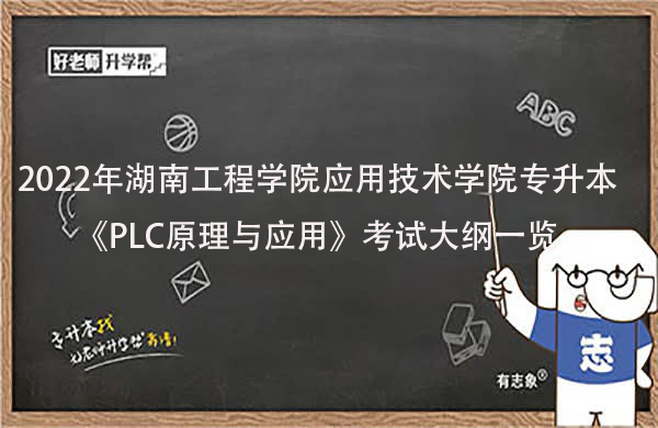 2022年湖南工程学院应用技术学院专升本《PLC原理与应用》考试大纲一览