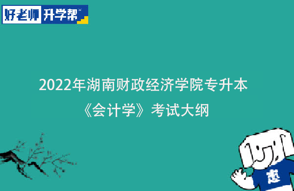 2022年湖南财政经济学院专升本《会计学》考试大纲一览