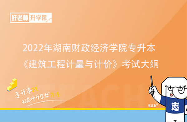 2022年湖南财政经济学院专升本《建筑工程计量与计价》考试大纲一览