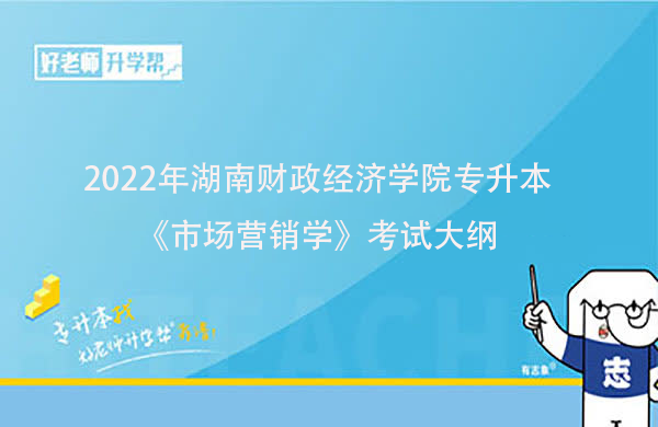 2022年湖南财政经济学院专升本《市场营销学》考试大纲一览