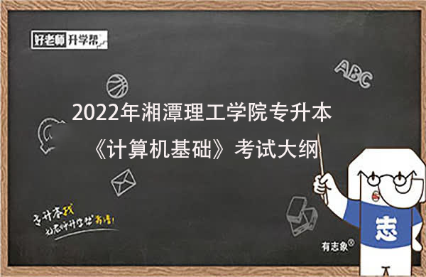 2022年湘潭理工学院专升本《计算机基础》考试大纲一览