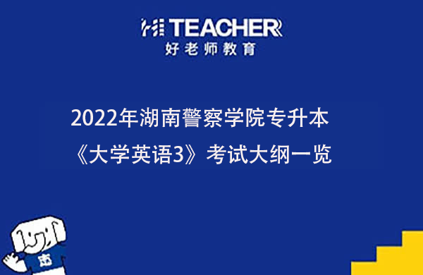 2022年湖南警察学院专升本《大学英语3》考试大纲一览