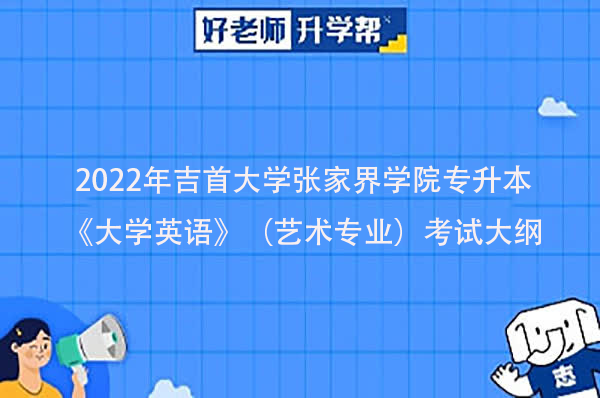 2022年吉首大学张家界学院专升本《大学英语》（艺术专业）考试大纲一览